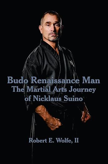 Budo Renaissance Man: The Martial Arts Journey of Nicklaus Suino | By Robert E. Wolfe, II
